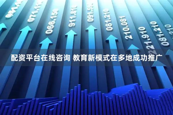 配资平台在线咨询 教育新模式在多地成功推广
