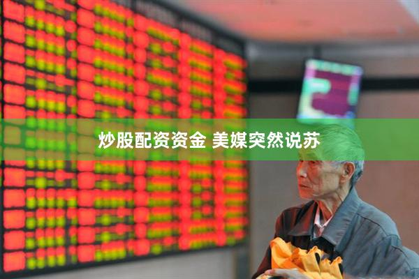 炒股配资资金 美媒突然说苏